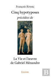 Cinq Hypotyposes Précédées De La Vie Et L'Oeuvre De Gabriel Ménandre