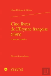 Cinq Livres De L'Erynne Françoise (1585) Et Autres Poésies