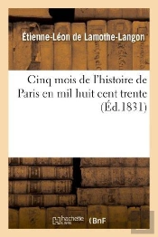 Cinq Mois De L'Histoire De Paris En Mil Huit Cent Trente