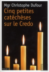 Cinq Petites Catecheses Sur Le Credo - (2013)