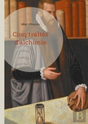 Cinq Traités D'Alchimie : Une Analyse Approfondie De Cinq Textes Fondamentaux De La Tradition Alchimique
