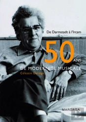 Cinquante Ans De Modernité Musicale ; De Darmstadt À L'Ircam (2e Édition)