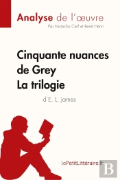 Cinquante Nuances De Grey, De E. L. James ; La Trilogie ; Analyse Complète De L'Oeuvre Et Résumé