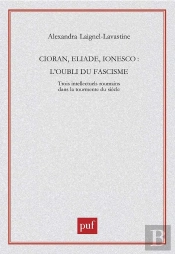 Cioran, Eliade, Ionesco : L'Oubli Du Fascisme