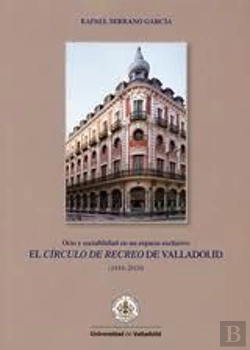 Bertrand.pt - Círculo De Recreo De Valladolid, El. Ocio Y Sociabilidad En Un Espacio Exclusivo (1844-2010)