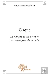 Cirque ; Le Cirque Et Ses Acteurs Par Un Enfant De La Balle
