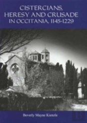 Cistercians, Heresy And Crusade In Occitania, 1145-1229