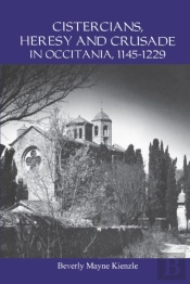 Cistercians, Heresy And Crusade In Occitania, 1145-1229