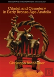 Citadel And Cemetery In Early Bronze Age Anatolia