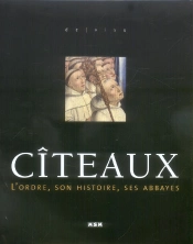Citeaux ; L'Ordre, Son Histoire, Ses Abbayes