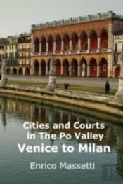 Cities And Courts In The Po Valley - Venice To Milan