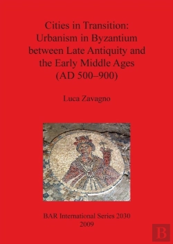 Bertrand.pt - Cities In Transition: Urbanism In Byzantium Between Late Antiquity And The Early Middle Ages (500-900 A.D.)