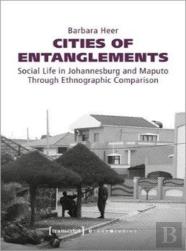 Cities Of Entanglements Â€“ Social Life In Johannesburg And Maputo Through Ethnographic Comparison