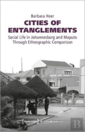 Cities Of Entanglements Â€“ Social Life In Johannesburg And Maputo Through Ethnographic Comparison