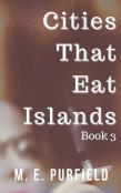 Cities That Eat Islands (Book 3)