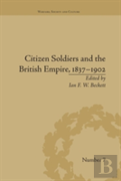 Citizen Soldiers And The British Empire, 1837â€“1902