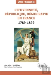 Citoyenneté, République, Démocratie En France. 1789-1899