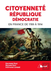 Citoyenneté, République, Démocratie En France De 1789 À 1914