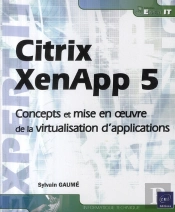 Citrix Xenapp 5 ; Concepts Et Mise En Œuvre De La Virtualisation D'Application