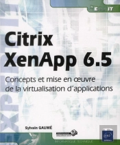 Citrix Xenapp 6.5 - Concepts Et Mise En Oeuvre De La Virtualisation D'Applications