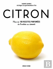 Citron : Plus De 100 Recettes Parfumées De L'Entrée Au Dessert