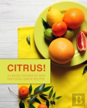 Citrus!: A Lemon Cookbook With Delicious