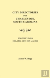 City Directories For Charleston, South Carolina, For The Years 1803, 1806, 1807, 1809 And 1813