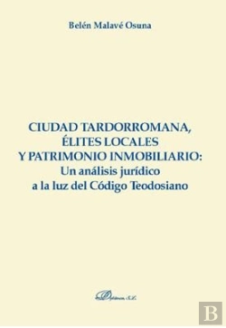 Bertrand.pt - Ciudad Tardorromana, Élites Locales Y Patrimonio Inmobiliario: Un Análisis Jurídico A La Luz Del Cód