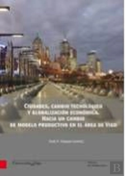 Bertrand.pt - Ciudades, Cambio Tecnológico Y Globalización Económica. Hacia Un Cambio De Modelo Productivo En El Á