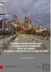 Ciudades, Cambio Tecnológico Y Globalización Económica. Hacia Un Cambio De Modelo Productivo En El Á