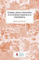 Ciudades, Gentes E Intercambios En La Monarquía Hispánica En La Edad Moderna