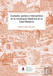 Ciudades, Gentes E Intercambios En La Monarquía Hispánica En La Edad Moderna