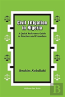 Civil Litigation In Nigeria. A Quick Reference Guide To Practice And Procedure
