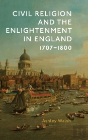 Civil Religion And The Enlightenment In England, 1707-1800