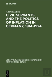 Civil Servants And The Politics Of Inflation In Germany, 19141924