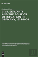 Civil Servants And The Politics Of Inflation In Germany, 1914â€“1924
