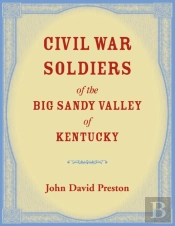 Civil War Soldiers Of The Big Sandy Valley Of Kentucky