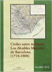 Civiles Entre Militares: Los Alcaldes Mayores De Barcelona (1718-1808)