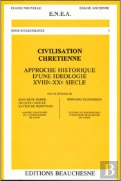 Civilisation Chretienne : Approche Historique D'Une Ideologie, Xviii-Xx Siecles