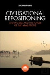 Civilisational Repositioning: China'S Rise And The Future Of The Arab People