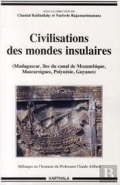 Civilisations Des Mondes Insulaires ; Madagascar, Îles Du Canal De Mozambique, Masccareignes, Polynésie, Guyanes