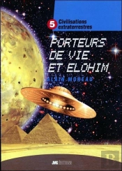 Civilisations Extraterrestres Tome 5 - Porteurs De Vie Et Elohim