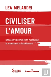 Civiliser L'Amour : Dépasser La Domination Masculine, La Violence Et Le Harcèlement