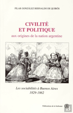 Bertrand.pt - Civilité Et Politique ; Aux Origines De La Nation Argentine ; Les Sociabilités À Buenos Aires, 1829-1862