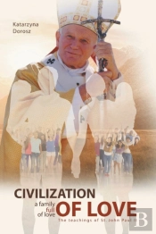 Civilization Of Love. Family Full Of Love  The Teaching Of  St. John Paul Ii