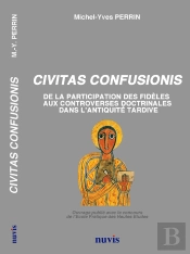 Civitas Confusionis - De La Participation Des Fideles Aux Controverses Religieuses Dans L'Antiquite