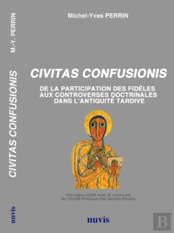 Bertrand.pt - Civitas Confusionis - De La Participation Des Fideles Aux Controverses Religieuses Dans L'Antiquite