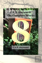C.J.S. Hayward: The Complete Works, Vol.