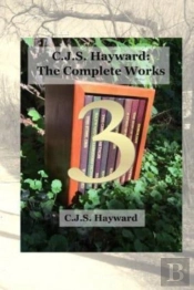 C.J.S. Hayward: The Complete Works: Vol.