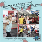 Claire Wants A Boxing Name/Claire Veut Un Nom De Boxe: A True Story Promoting Inclusion And Self-Determination/Une Histoire Vraie Promouvant L'Inclusi